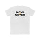 NOW or NEVER Unisex Cotton Crew Tee - Casual Fashion, Motivation Tee, Everyday Wear, Gift for Him/Her, Statement Shirt